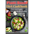 Plant-Based Diet Cookbook: Plant-Based Recipes Plan to Reset & Energize Your Body. Easy, Healthy and Whole Foods Recipes to Kick-Start a Healthy Eatin