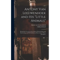 Antony van Leeuwenhoek and his "Little Animals"; Being Some Account of the Father of Protozoology and Bacteriology and his Multifarious Discoveries in