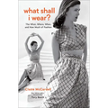 What Shall I Wear?: The What, Where, When, and How Much of Fashion, New Edition