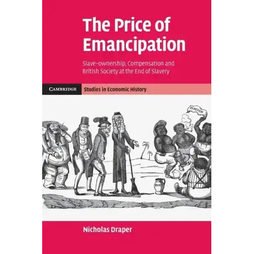 The Price of Emancipation: Slave-Ownership, Compensation and British Society at the End of Slavery