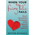 When Your Fairy Tale Fails: How I Survived the Devastation of My Spouse's Sexual Addiction