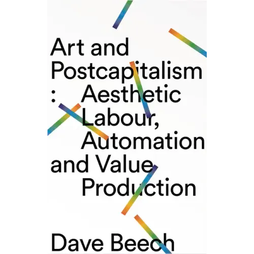 Art and Postcapitalism: Aesthetic Labour, Automation and Value Production