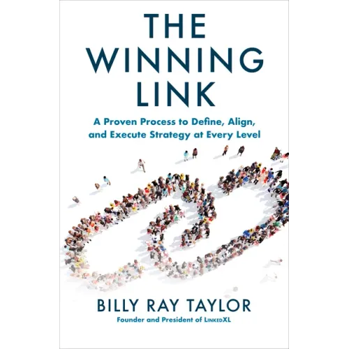 The Winning Link: A Proven Process to Define, Align, and Execute Strategy at Every Level