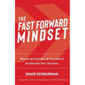 The Fast Forward Mindset: How to Be Fearless & Focused to Accelerate Your Success