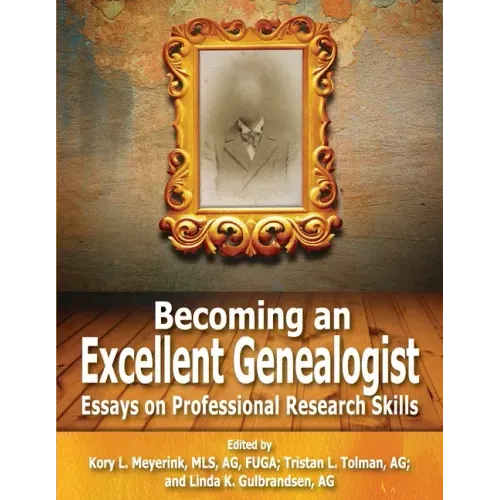 Becoming an Excellent Genealogist: Essays on Professional Research Skills