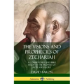 The Visions and Prophecies of Zechariah: A Commentary and Bible Study of the Prophet of Hope and Glory