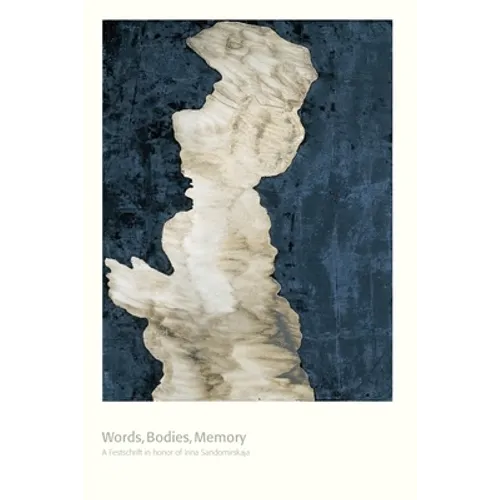 Words, Bodies, Memory: A Festschrift in honor of Irina Sandomirskaja