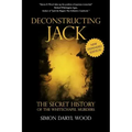 Deconstructing Jack: The Secret History of the Whitechapel Murders