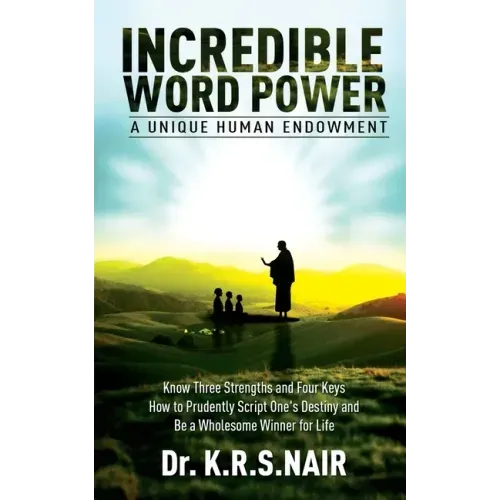 INCREDIBLE WORD POWER A Unique Human Endowment: Know Three Strengths and Four Keys How to Prudently Script One's Destiny and Be a Wholesome Winner for