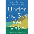 Under the Sky We Make: How to Be Human in a Warming World