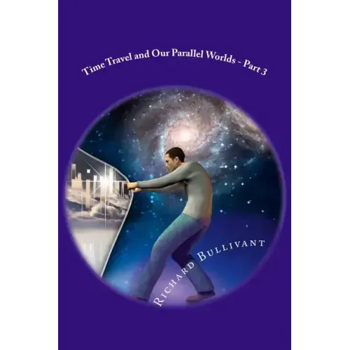 Time Travel and Our Parallel Worlds: All New In-Depth Real Life Stories In the News