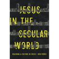 Jesus in the Secular World: Reaching a Culture in Crisis