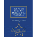 Bullets and Blogs: New Media and the Warfighter - War College Series