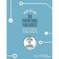 3D Printing Failures: 2019 Edition: How to Diagnose and Repair ALL Desktop 3D Printing Issues