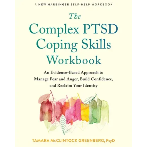 The Complex Ptsd Coping Skills Workbook: An Evidence-Based Approach to Manage Fear and Anger, Build Confidence, and Reclaim Your Identity