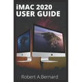 iMAC 2020 USER GUIDE: Step By Step Guide To Unlock Some Tricks On Your iMac Computers For Beginners Seniors and professionals