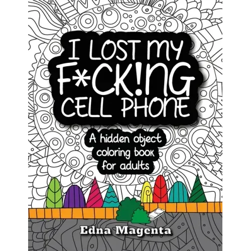 I Lost My F*ck!ng Cell Phone: A hidden object coloring book for adults