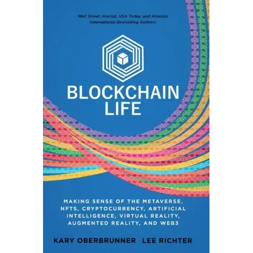 Blockchain Life: Making Sense of the Metaverse, NFTs, Cryptocurrency, Virtual Reality, Augmented Reality, and Web3