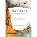 Natural Consequences: Intimate Essays for a Planet in Peril