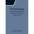 The Black Barque; A Tales of the Pirate Slave-Ship Gentle Hand on Her Last African Cruise