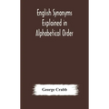 English synonyms explained in alphabetical order. With copious illustrations and examples drawn from the best writers