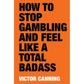 How to Stop Gambling and Feel Like a Total Badass