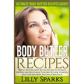 Body Butter Recipes: Ultimate Body Butter Recipes Guide! 50 All Natural Body Butter Recipes To Hydrate, Refresh, And Rejuvenate Your Skin T