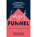 Forget the Funnel: A Customer-Led Approach for Driving Predictable, Recurring Revenue