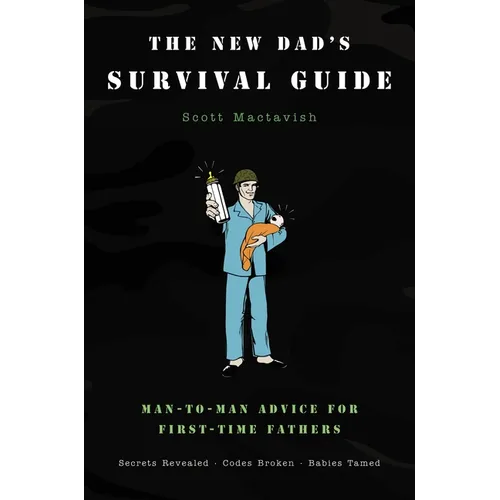 The New Dad's Survival Guide: Man-To-Man Advice for First-Time Fathers