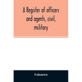 A register of officers and agents, civil, military, and naval in the service of the United States on the 30th of September 1825; Together with the Nam