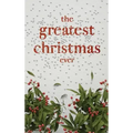 The Greatest Christmas Ever: A Treasury of Inspirational Ideas and Insights for an Unforgettable Christmas