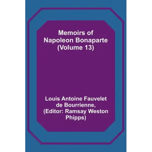 Memoirs of Napoleon Bonaparte (Volume 13)