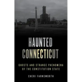 Haunted Connecticut: Ghosts and Strange Phenomena of the Constitution State