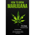 How to Grow Marijuana: 3 Manuscripts - How to Grow Marijuana Indoors, How to Grow Marijuana Outdoors, Beginner's Guide to CBD Hemp Oil