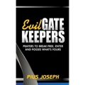 Evil Gatekeepers: Prayers to Break Free, Enter and Possess what's Yours