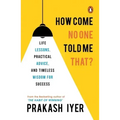 How Come No One Told Me That?: Life Lessons, Practical Advice and Timeless Wisdom for Success