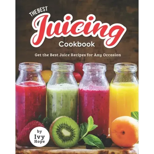 The Best Juicing Cookbook: Get the Best Juice Recipes for Any Occasion