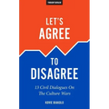 Let's Agree To Disagree: 13 Civil Dialogues On The Culture Wars