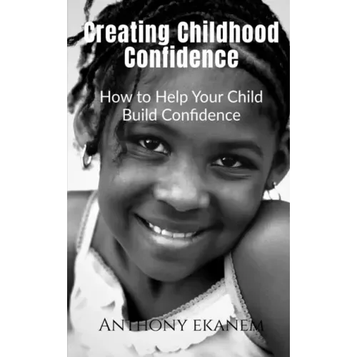 Creating Childhood Confidence: How to Help Your Child Build Confidence