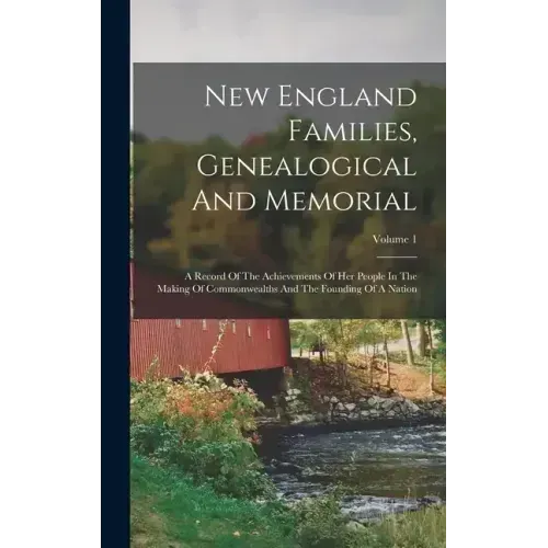 New England Families, Genealogical And Memorial: A Record Of The Achievements Of Her People In The Making Of Commonwealths And The Founding Of A Natio