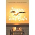 Journey Into The Spirit Realm: A Practical Guide to Unlocking Seer Encounters