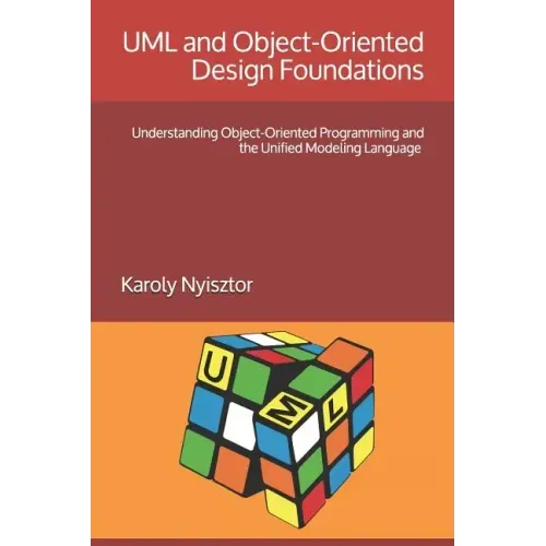 UML and Object-Oriented Design Foundations: Understanding Object-Oriented Programming and the Unified Modeling Language