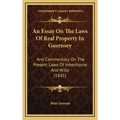 An Essay on the Laws of Real Property in Guernsey: And Commentary on the Present Laws of Inheritance and Wills (1841)