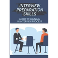 Interview Preparation Skills: Guide To Winning In Interview Process: Strategize Interview