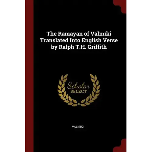 The Ramayan of Válmíki Translated Into English Verse by Ralph T.H. Griffith