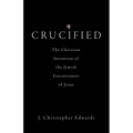 Crucified: The Christian Invention of the Jewish Executioners of Jesus