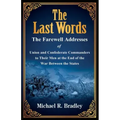 The Last Words, The Farewell Addresses of Union and Confederate Commanders to Their Men at the End of the War Between the States