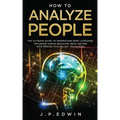 How to Analyze People: The Ultimate Guide to Understand Body Language, Influence Human Behavior, Read Anyone with Proven Psychology Technique