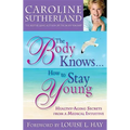 The Body Knows...How to Stay Young: Healthy-Aging Secrets from a Medical Intuitive