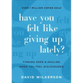 Have You Felt Like Giving Up Lately?: Finding Hope and Healing When You Feel Discouraged